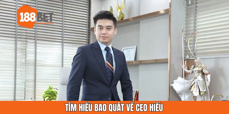 CEO Trần Việt Hiếu - Nhà Lãnh Đạo Tài Ba Của 188BET 1 Tìm hiểu bao quát về CEO Hiếu