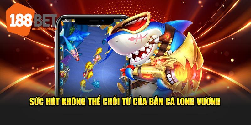 Bắn Cá Long Vương - Game Hot Đáng Thử Tại 188bet 3 Chia sẻ các tính năng đặc biệt của bắn cá Long Vương