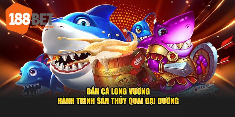 Bắn Cá Long Vương - Game Hot Đáng Thử Tại 188bet 2 Tóm lược thông tin về gảm Long Vương bắn cá