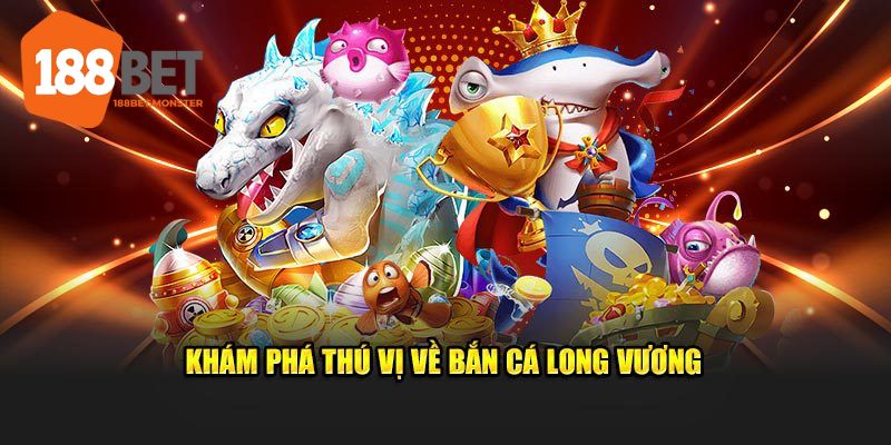Bắn Cá Long Vương - Game Hot Đáng Thử Tại 188bet