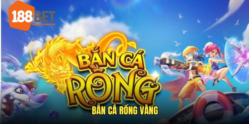 Bắn Cá Rồng Vàng 188BET - Hòa Mình Vào Sân Chơi Đẫm Kho Báu
