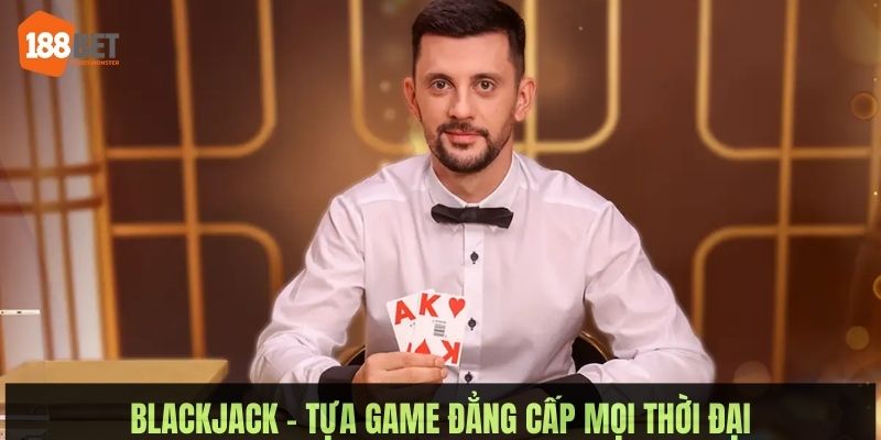 Blackjack: Tựa Game casino Đẳng Cấp Mọi Thời Đại tại 188BET 2 Blackjack là tựa game sòng bạc kinh điển, thu hút đông đảo hội viên