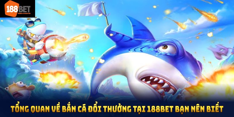 Tổng quan về bắn cá đổi thưởng tại 188bet bạn nên biết